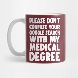 Please Don't Confuse Your Google Search With My Medical Degree Mug